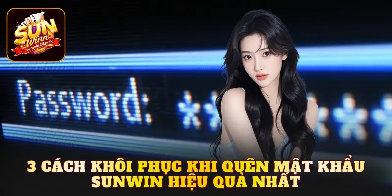 3 cách khôi phục khi quên mật khẩu Sunwin hiệu quả nhất