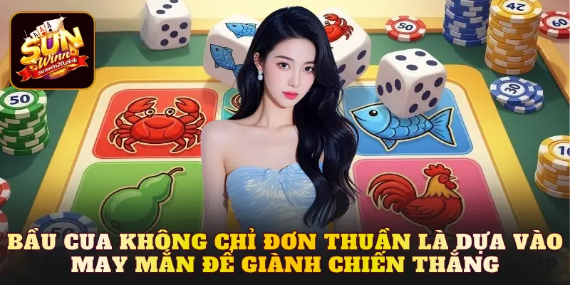 Bầu cua không chỉ đơn thuần là dựa vào may mắn để giành chiến thắng