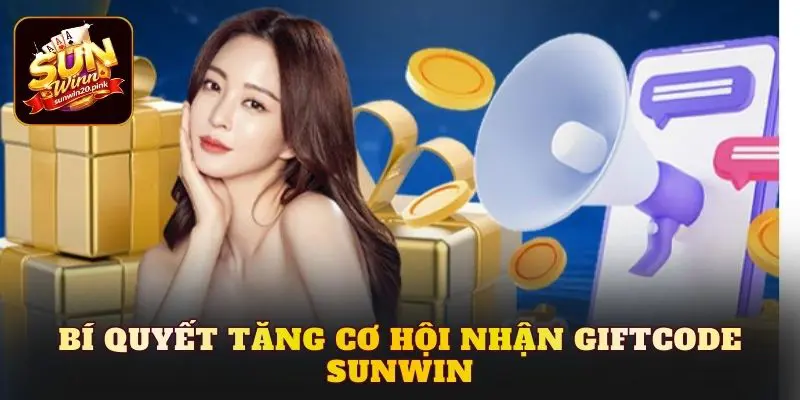 Bí quyết tăng cơ hội nhận giftcode Sunwin
