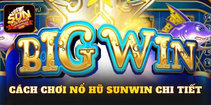 Cách chơi nổ hũ Sunwin chi tiết