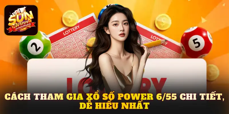 Cách tham gia Xổ Số Power 6/55 chi tiết, dễ hiểu nhất