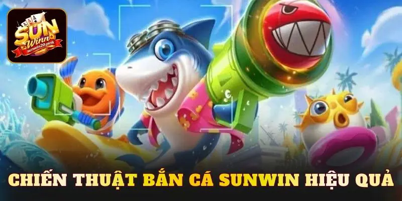 Chiến thuật bắn cá Sunwin hiệu quả