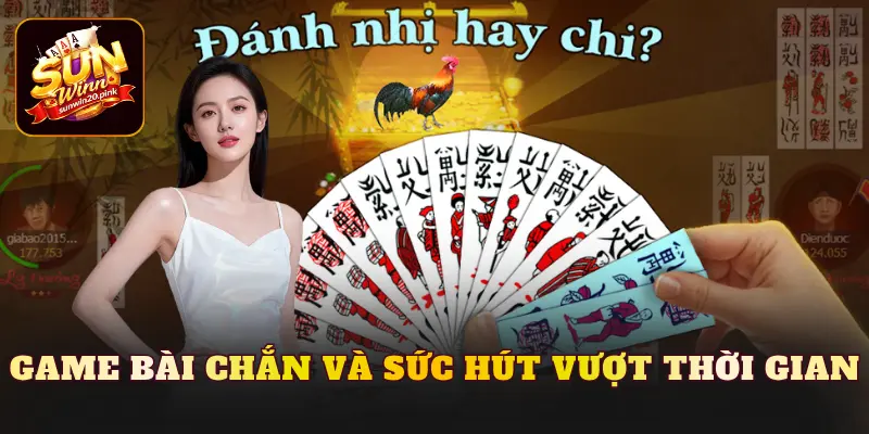 Game bài Chắn và sức hút vượt thời gian
