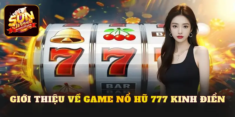 Giới thiệu về game Nổ hũ 777 kinh điển