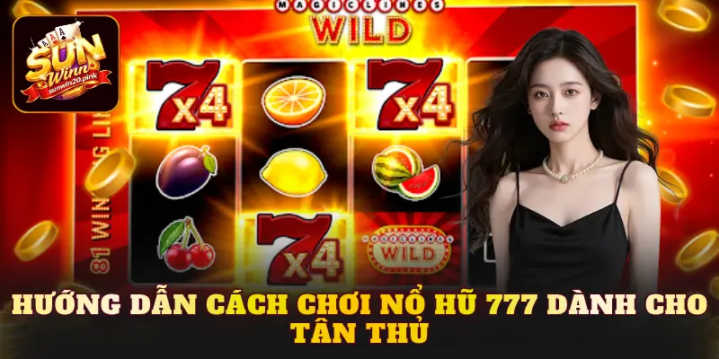Hướng dẫn cách chơi nổ hũ 777 dành cho tân thủ