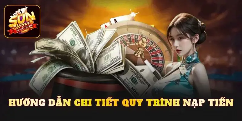 Hướng dẫn chi tiết quy trình nạp tiền