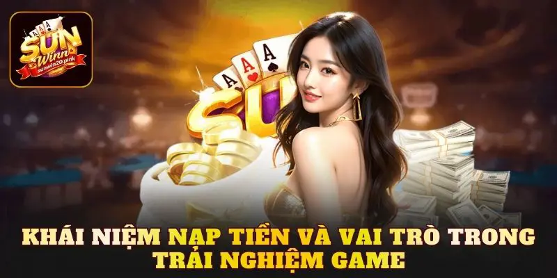 Khái niệm nạp tiền và vai trò trong trải nghiệm game