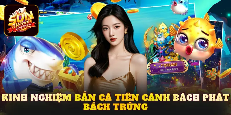 Kinh nghiệm Bắn Cá Tiên Cánh bách phát bách trúng