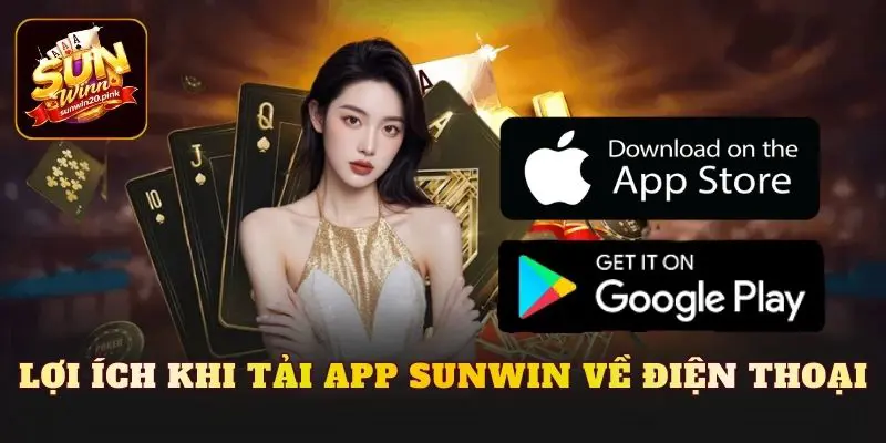 Lợi ích khi tải app Sunwin về điện thoại
