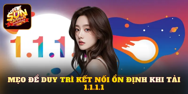 Mẹo để duy trì kết nối ổn định khi tải 1.1.1.1