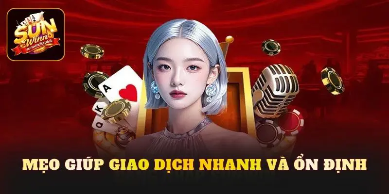 Mẹo giúp giao dịch nhanh và ổn định