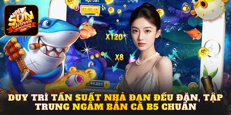 Duy trì tần suất nhả đạn đều đặn, tập trung ngắm bắn cá b5 chuẩn