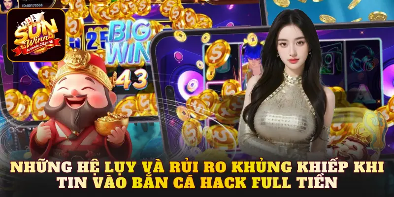 Những hệ lụy và rủi ro khủng khiếp khi tin vào bắn cá hack full tiền