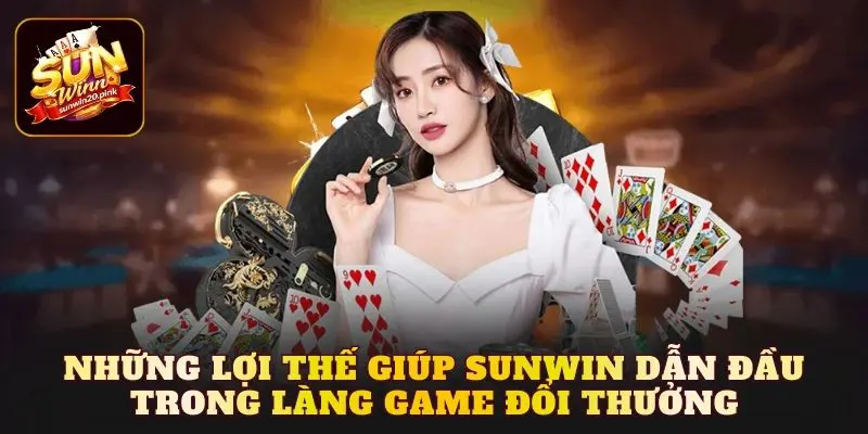 Những lợi thế giúp Sunwin dẫn đầu trong làng game đổi thưởng