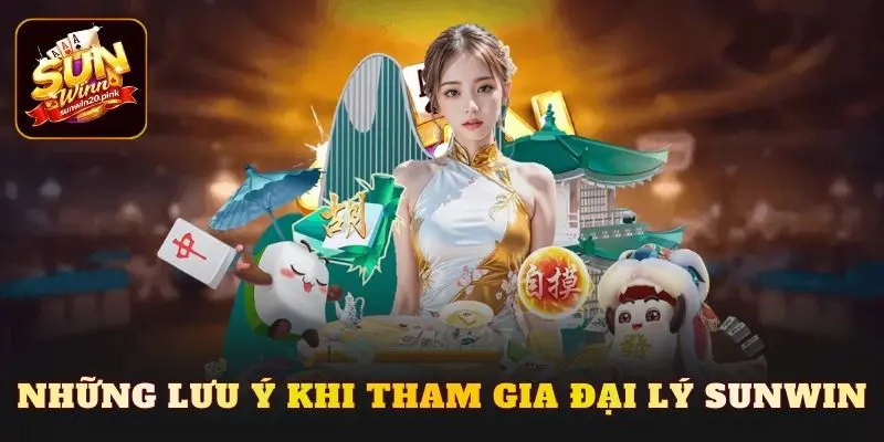 Những lưu ý khi tham gia đại lý Sunwin
