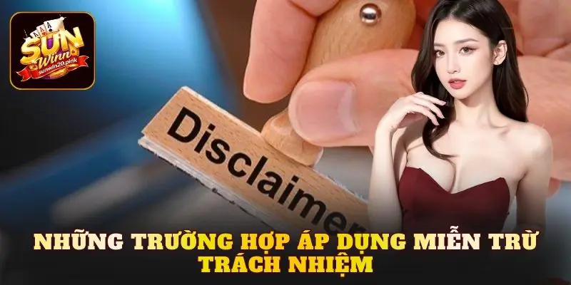 Những trường hợp áp dụng miễn trừ trách nhiệm