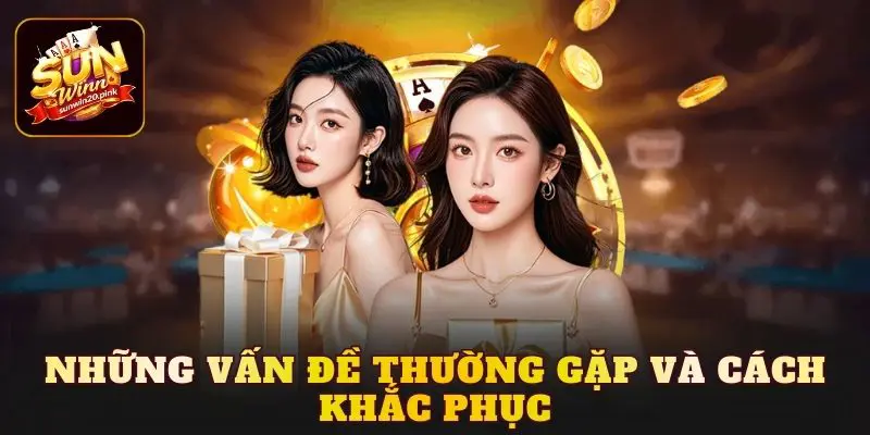 Những vấn đề thường gặp và cách khắc phục