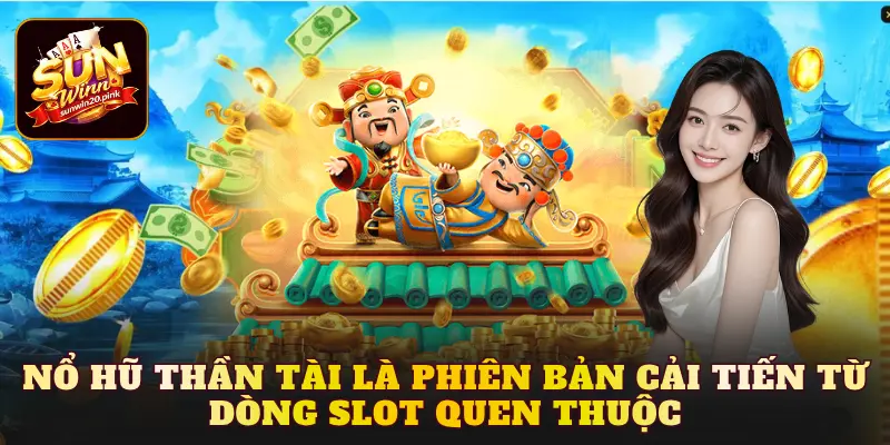 Nổ Hũ Thần Tài là phiên bản cải tiến từ dòng slot quen thuộc