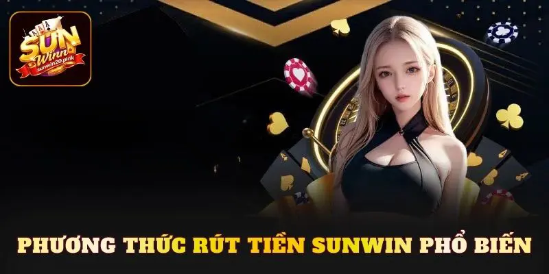 Phương thức rút tiền Sunwin phổ biến