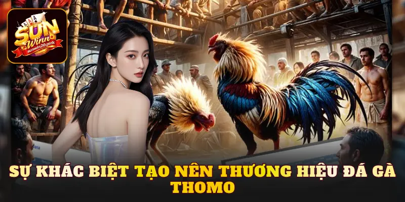 Sự khác biệt tạo nên thương hiệu Đá gà Thomo