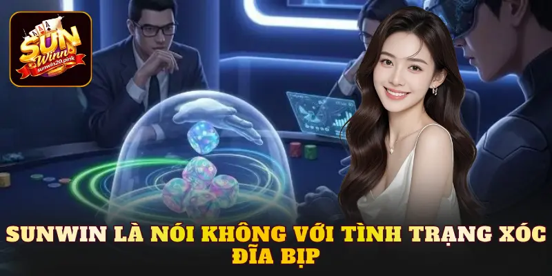 Sunwin là nói không với tình trạng xóc đĩa bịp