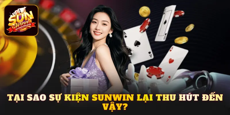 Tại sao sự kiện Sunwin lại thu hút đến vậy?
