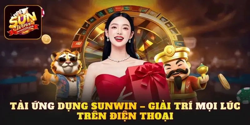 Tải ứng dụng Sunwin – Giải trí mọi lúc trên điện thoại