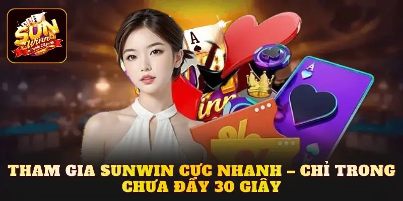 Tham gia Sunwin cực nhanh – Chỉ trong chưa đầy 30 giây