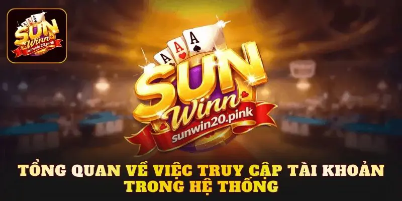 Tổng quan về việc truy cập tài khoản trong hệ thống
